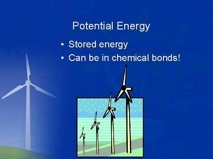 Potential Energy • Stored energy • Can be in chemical bonds! 