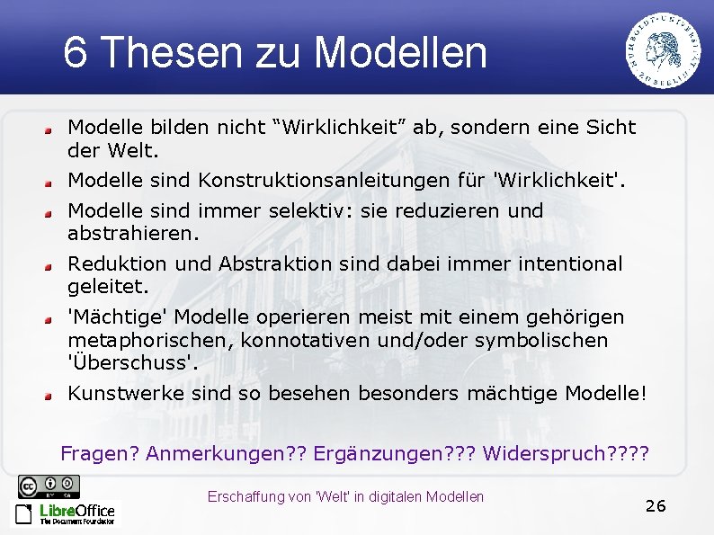 6 Thesen zu Modellen Modelle bilden nicht “Wirklichkeit” ab, sondern eine Sicht der Welt.