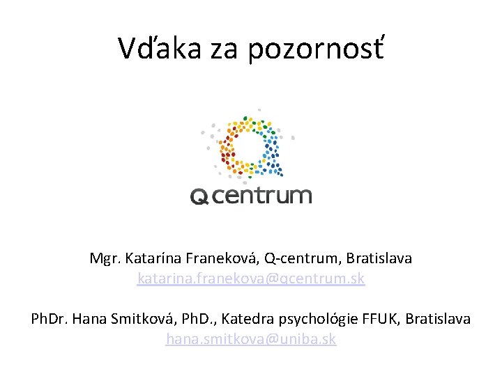 Vďaka za pozornosť Mgr. Katarína Franeková, Q-centrum, Bratislava katarina. franekova@qcentrum. sk Ph. Dr. Hana