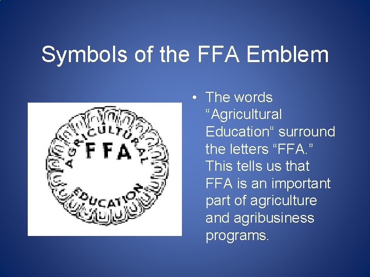 Symbols of the FFA Emblem • The words “Agricultural Education“ surround the letters “FFA.