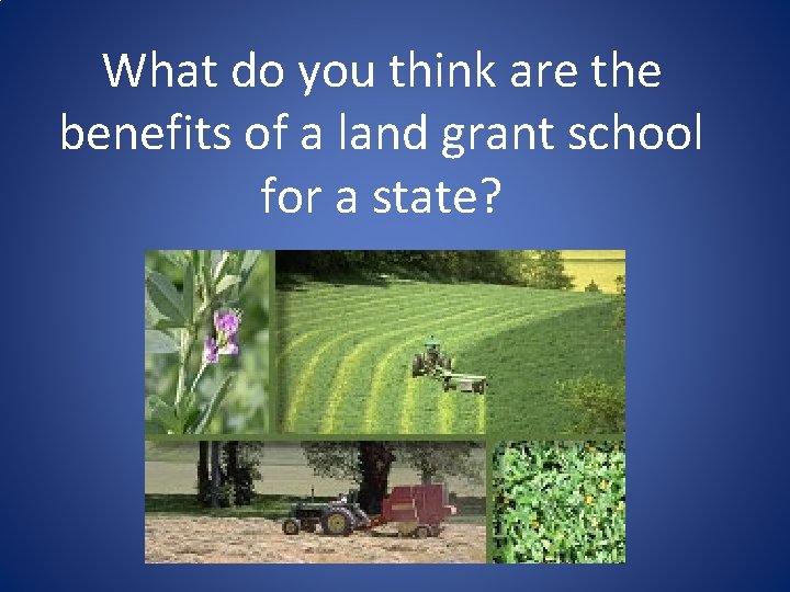 What do you think are the benefits of a land grant school for a