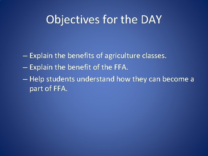 Objectives for the DAY – Explain the benefits of agriculture classes. – Explain the