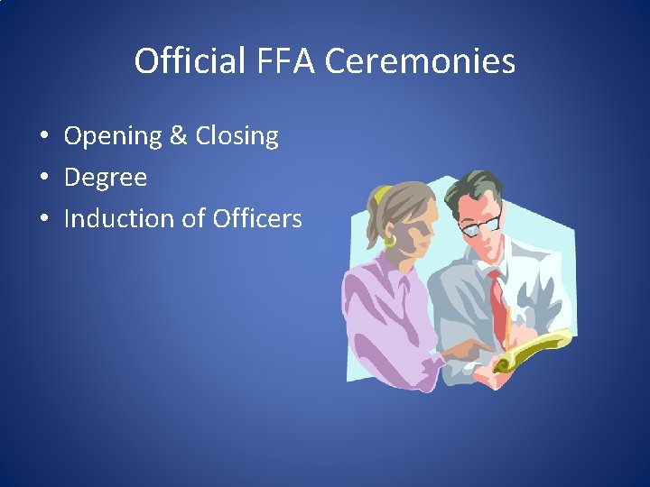 Official FFA Ceremonies • Opening & Closing • Degree • Induction of Officers 