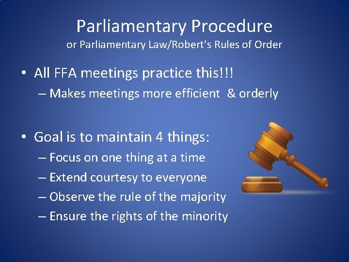 Parliamentary Procedure or Parliamentary Law/Robert’s Rules of Order • All FFA meetings practice this!!!