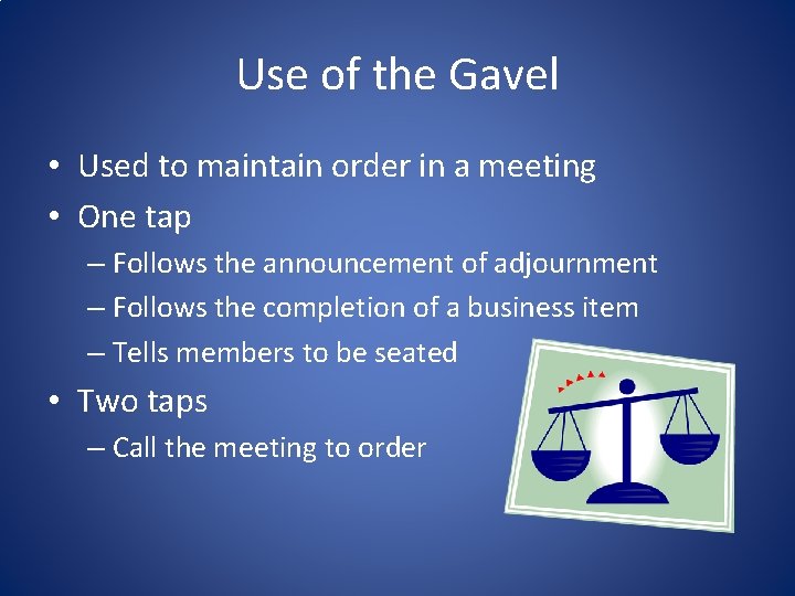 Use of the Gavel • Used to maintain order in a meeting • One