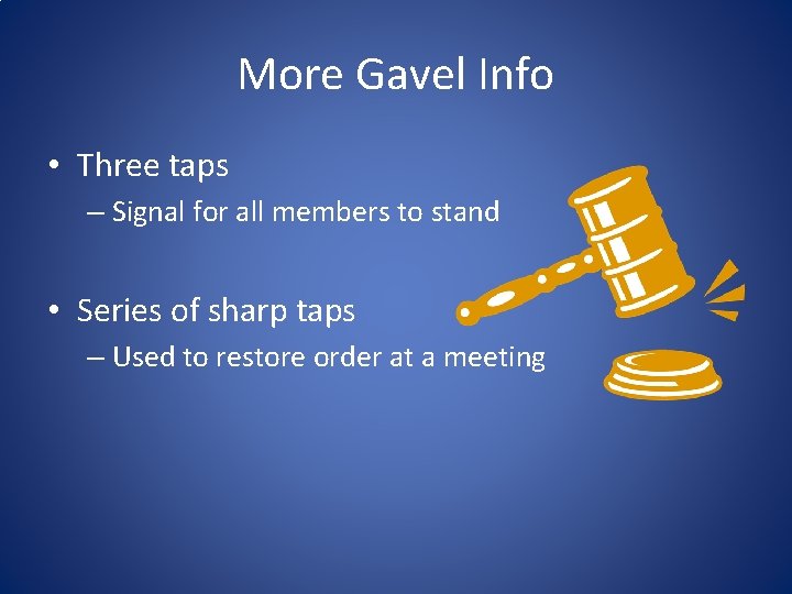 More Gavel Info • Three taps – Signal for all members to stand •