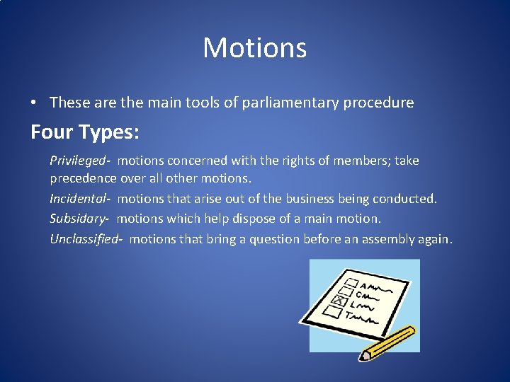 Motions • These are the main tools of parliamentary procedure Four Types: Privileged- motions