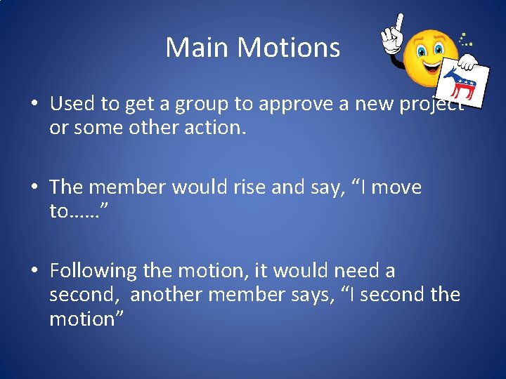 Main Motions • Used to get a group to approve a new project or
