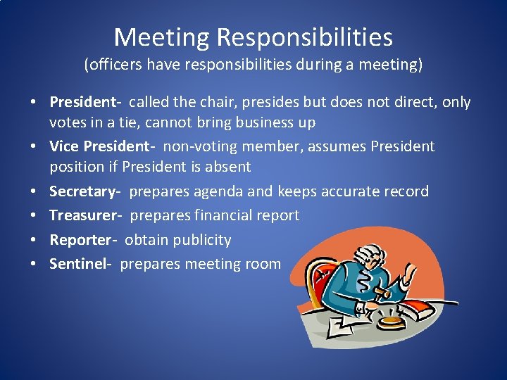 Meeting Responsibilities (officers have responsibilities during a meeting) • President- called the chair, presides