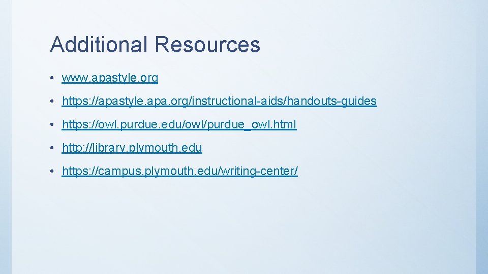 Additional Resources • www. apastyle. org • https: //apastyle. apa. org/instructional-aids/handouts-guides • https: //owl.