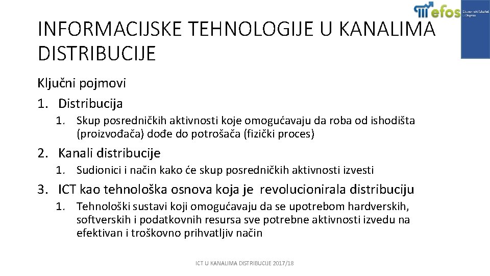 INFORMACIJSKE TEHNOLOGIJE U KANALIMA DISTRIBUCIJE Ključni pojmovi 1. Distribucija 1. Skup posredničkih aktivnosti koje