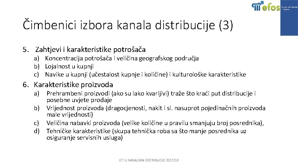 Čimbenici izbora kanala distribucije (3) 5. Zahtjevi i karakteristike potrošača a) Koncentracija potrošača i