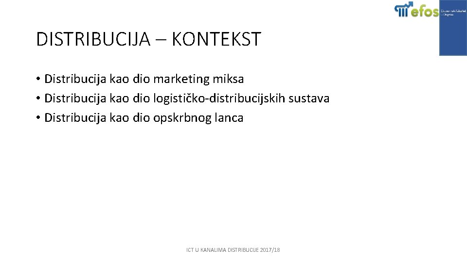 DISTRIBUCIJA – KONTEKST • Distribucija kao dio marketing miksa • Distribucija kao dio logističko-distribucijskih