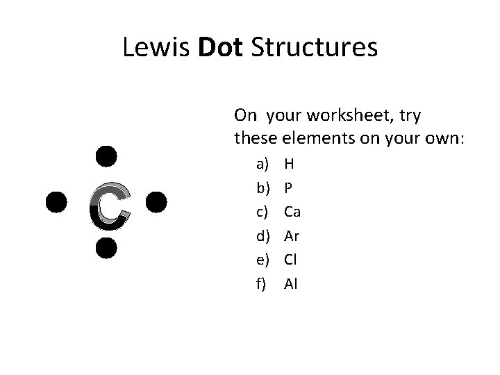 Lewis Dot Structures On your worksheet, try these elements on your own: C a)