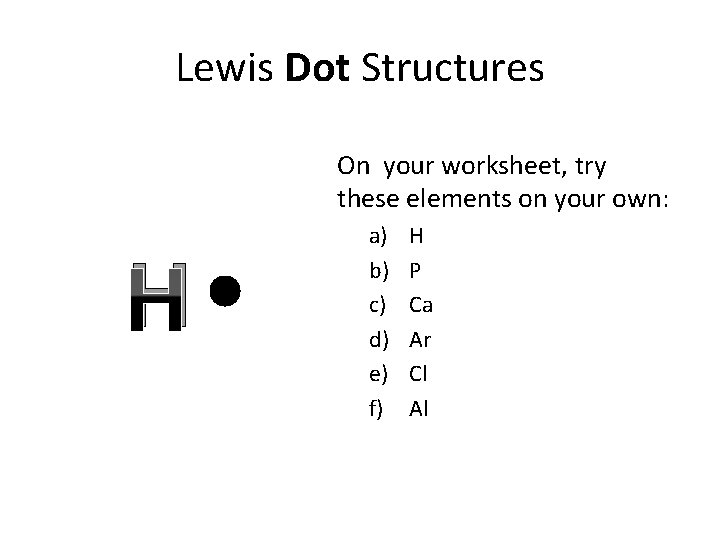 Lewis Dot Structures On your worksheet, try these elements on your own: H a)