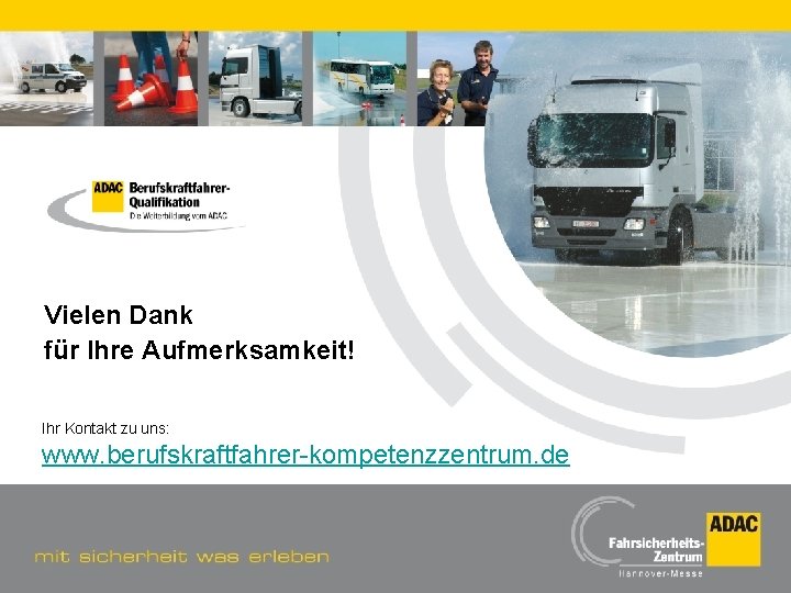 Vielen Dank für Ihre Aufmerksamkeit! Ihr Kontakt zu uns: www. berufskraftfahrer-kompetenzzentrum. de 