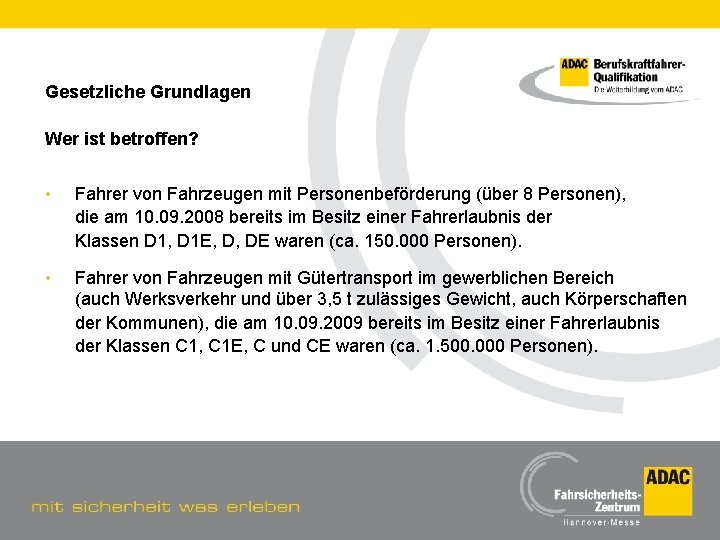 Gesetzliche Grundlagen Wer ist betroffen? • Fahrer von Fahrzeugen mit Personenbeförderung (über 8 Personen),