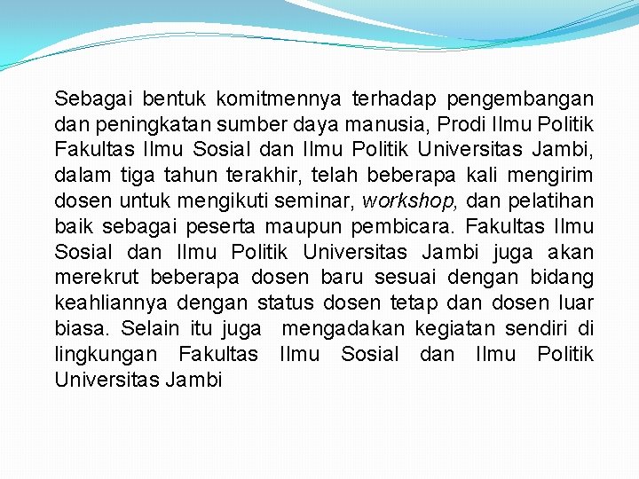 Sebagai bentuk komitmennya terhadap pengembangan dan peningkatan sumber daya manusia, Prodi Ilmu Politik Fakultas
