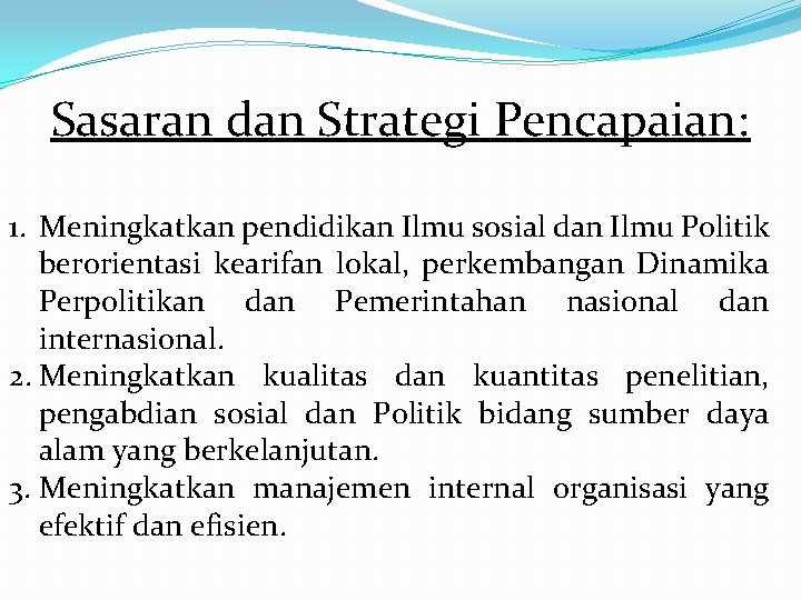 Sasaran dan Strategi Pencapaian: 1. Meningkatkan pendidikan Ilmu sosial dan Ilmu Politik berorientasi kearifan