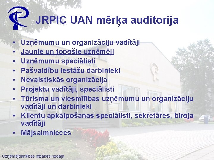 JRPIC UAN mērķa auditorija • • Uzņēmumu un organizāciju vadītāji Jaunie un topošie uzņēmēji