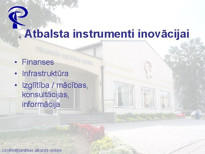 . Atbalsta instrumenti inovācijai • Finanses • Infrastruktūra • Izglītība / mācības, konsultācijas, informācija