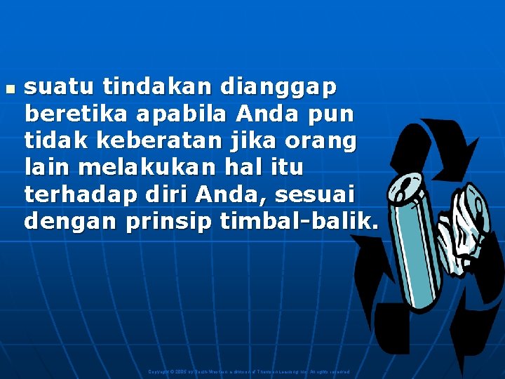 n suatu tindakan dianggap beretika apabila Anda pun tidak keberatan jika orang lain melakukan