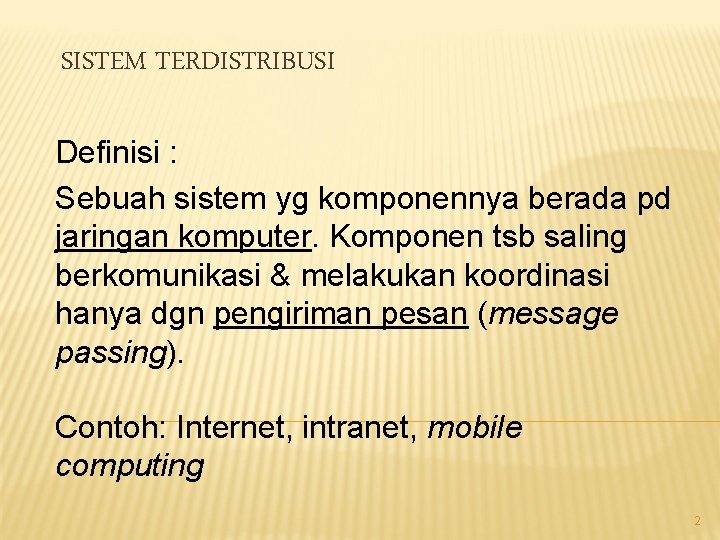 SISTEM TERDISTRIBUSI Definisi : Sebuah sistem yg komponennya berada pd jaringan komputer. Komponen tsb