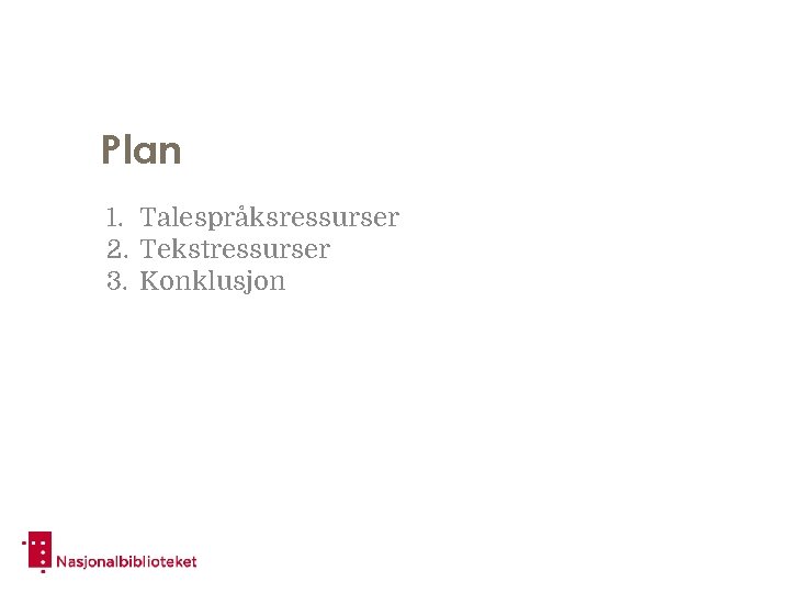 Plan 1. Talespråksressurser 2. Tekstressurser 3. Konklusjon 