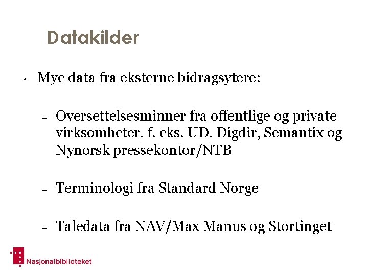 Datakilder • Mye data fra eksterne bidragsytere: – Oversettelsesminner fra offentlige og private virksomheter,