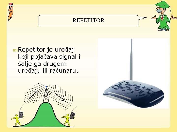 REPETITOR Repetitor je uređaj koji pojačava signal i šalje ga drugom uređaju ili računaru.