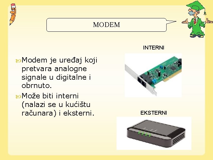 MODEM INTERNI Modem je uređaj koji pretvara analogne signale u digitalne i obrnuto. Može