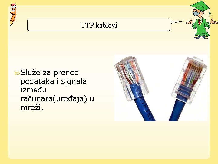UTP kablovi Služe za prenos podataka i signala između računara(uređaja) u mreži. 