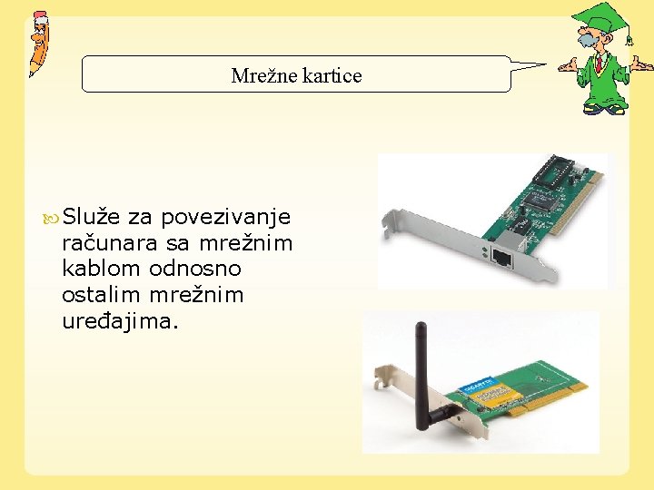 Mrežne kartice Služe za povezivanje računara sa mrežnim kablom odnosno ostalim mrežnim uređajima. 