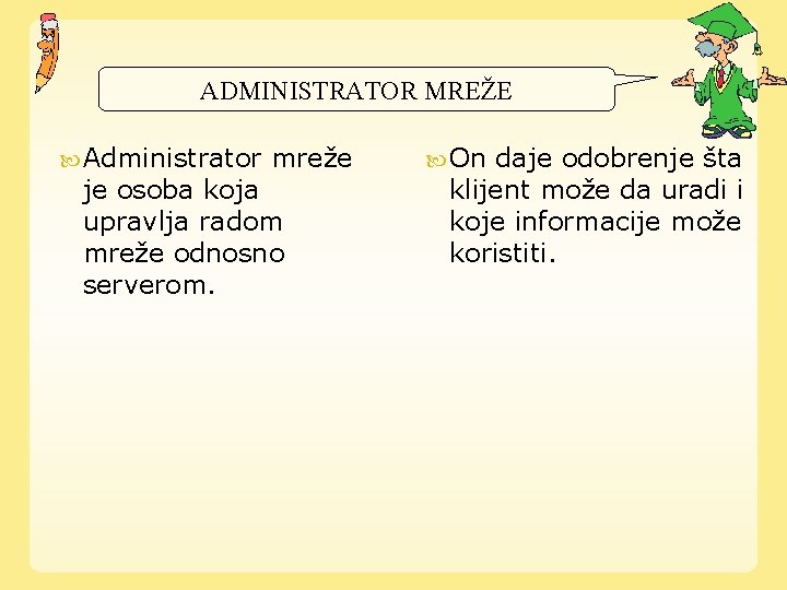 ADMINISTRATOR MREŽE Administrator mreže je osoba koja upravlja radom mreže odnosno serverom. On daje