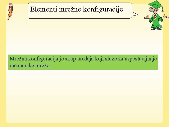 Elementi mrežne konfiguracije Mrežna konfiguracija je skup uređaja koji služe za uspostavljanje računarske mreže.