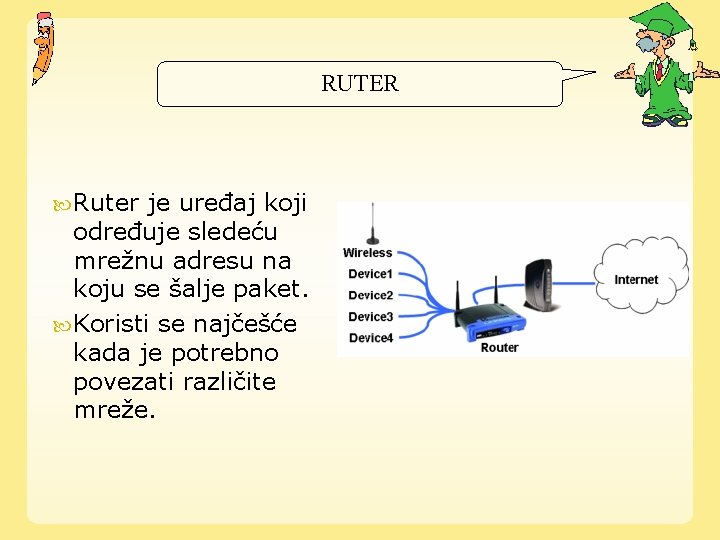 RUTER Ruter je uređaj koji određuje sledeću mrežnu adresu na koju se šalje paket.