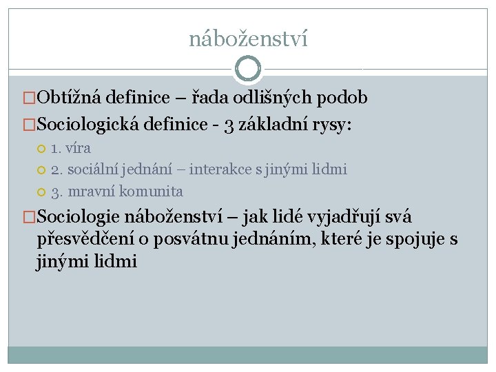 náboženství �Obtížná definice – řada odlišných podob �Sociologická definice - 3 základní rysy: 1.