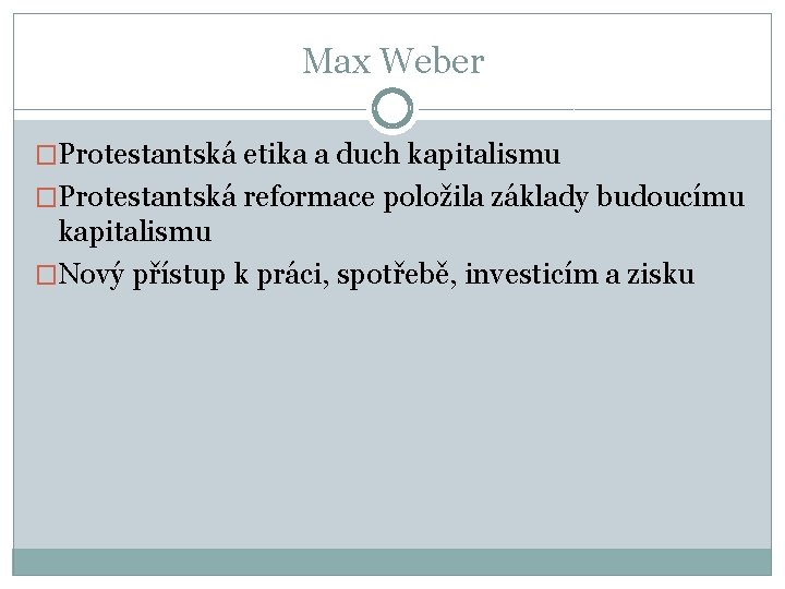 Max Weber �Protestantská etika a duch kapitalismu �Protestantská reformace položila základy budoucímu kapitalismu �Nový