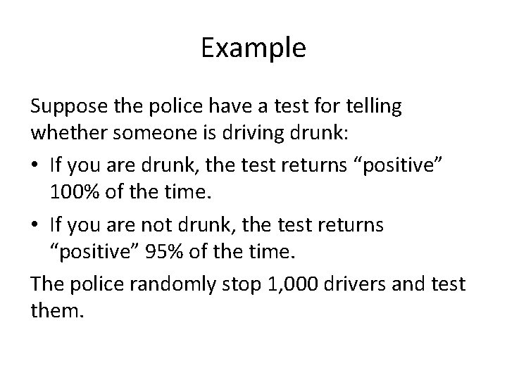 Example Suppose the police have a test for telling whether someone is driving drunk: