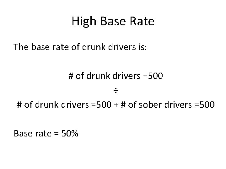 High Base Rate The base rate of drunk drivers is: # of drunk drivers