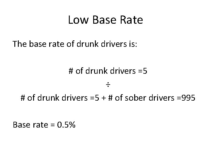 Low Base Rate The base rate of drunk drivers is: # of drunk drivers