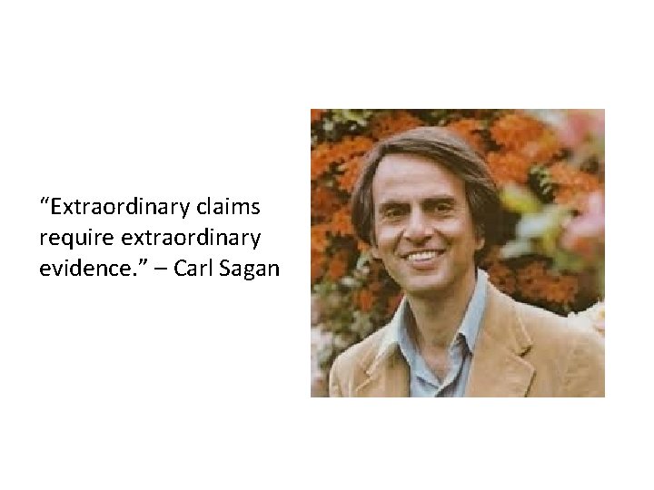 “Extraordinary claims require extraordinary evidence. ” – Carl Sagan 