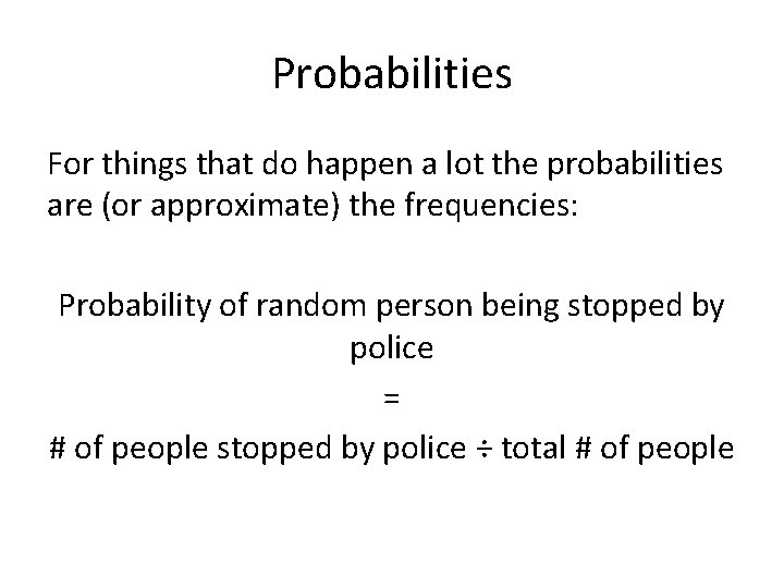 Probabilities For things that do happen a lot the probabilities are (or approximate) the