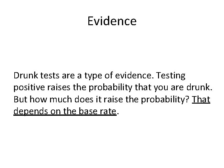 Evidence Drunk tests are a type of evidence. Testing positive raises the probability that