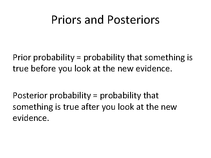 Priors and Posteriors Prior probability = probability that something is true before you look