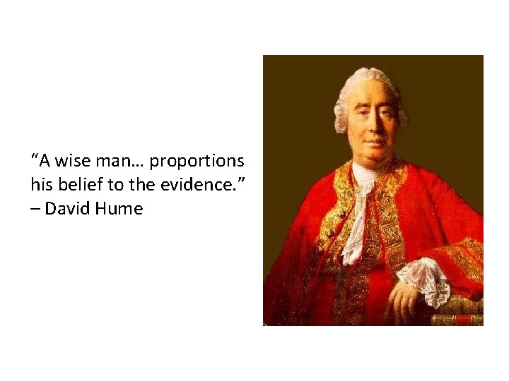 “A wise man… proportions his belief to the evidence. ” – David Hume 