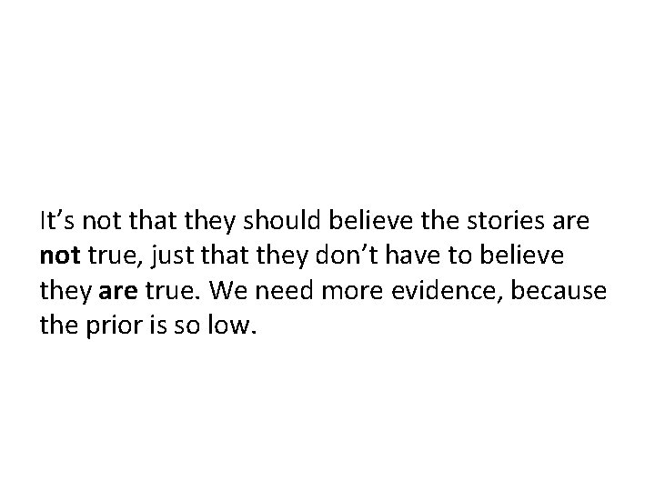 It’s not that they should believe the stories are not true, just that they