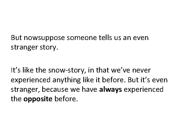 But nowsuppose someone tells us an even stranger story. It’s like the snow-story, in