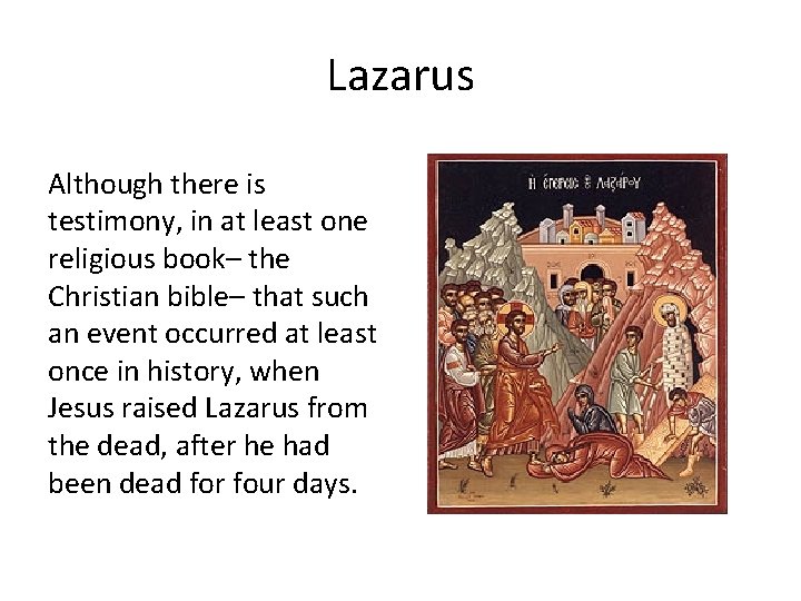 Lazarus Although there is testimony, in at least one religious book– the Christian bible–