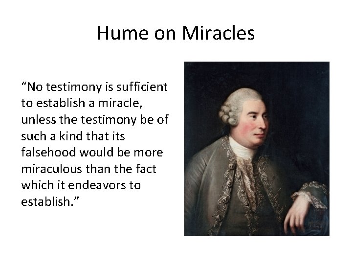 Hume on Miracles “No testimony is sufficient to establish a miracle, unless the testimony